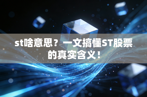 st啥意思？一文搞懂ST股票的真实含义！