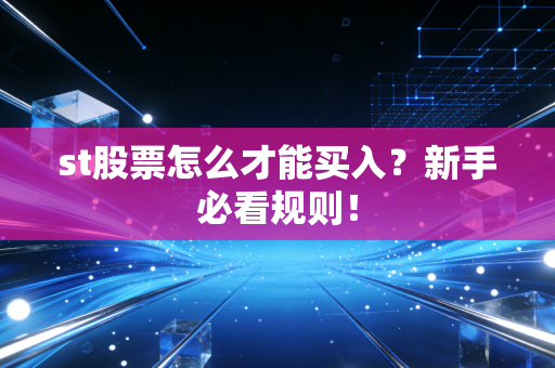 st股票怎么才能买入?新手必看规则!