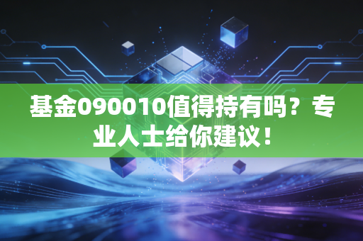 基金090010值得持有吗？专业人士给你建议！