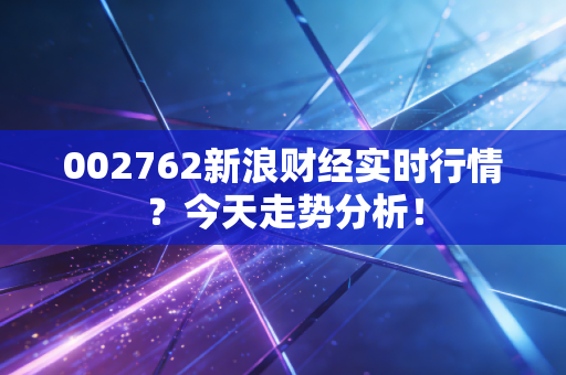 002762新浪财经实时行情？今天走势分析！