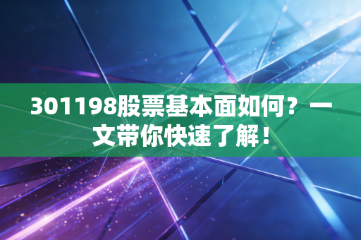 301198股票基本面如何?一文带你快速了解!