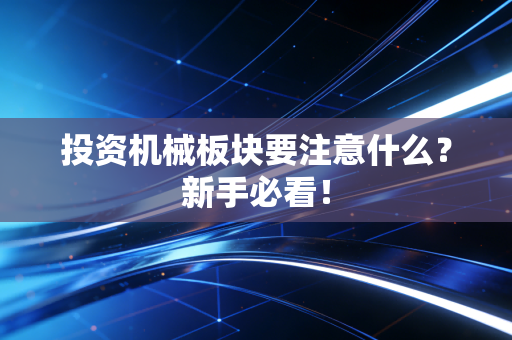 投资机械板块要注意什么？新手必看！