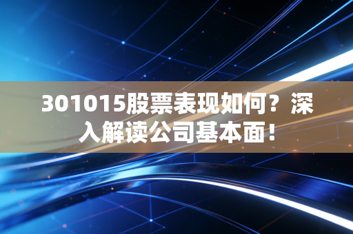 301015股票表现如何？深入解读公司基本面！