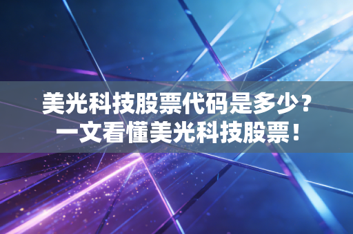 美光科技股票代码是多少？一文看懂美光科技股票！