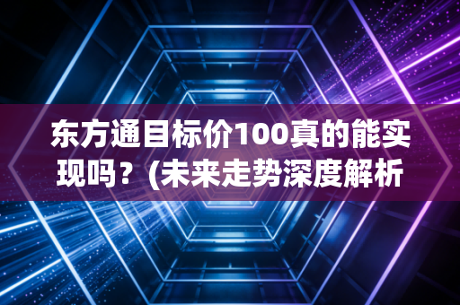 东方通目标价100真的能实现吗？(未来走势深度解析)