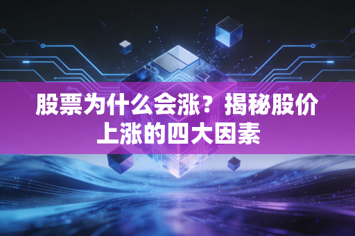 股票为什么会涨？揭秘股价上涨的四大因素