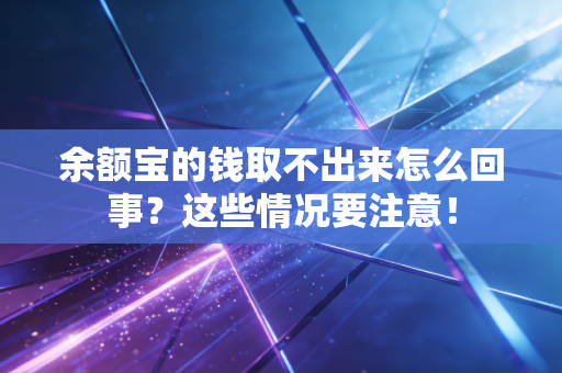 余额宝的钱取不出来怎么回事？这些情况要注意！