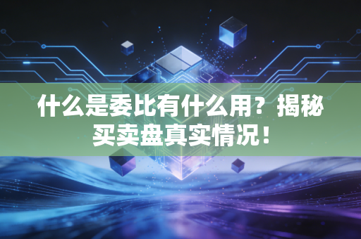 什么是委比有什么用？揭秘买卖盘真实情况！