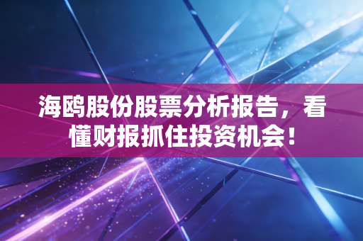 海鸥股份股票分析报告，看懂财报抓住投资机会！