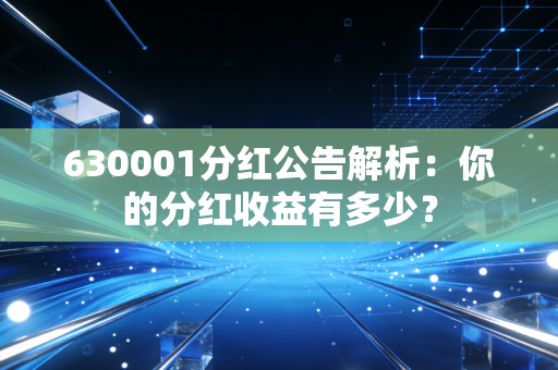 630001分红公告解析：你的分红收益有多少？