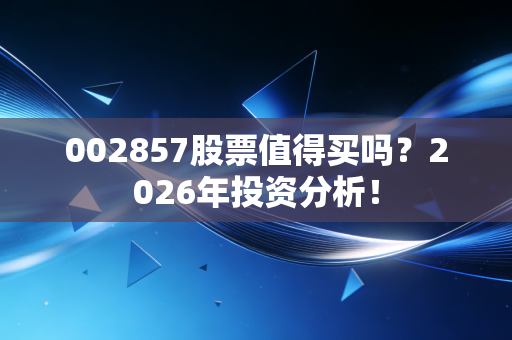 002857股票值得买吗？2026年投资分析！