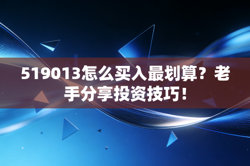 519013怎么买入最划算？老手分享投资技巧！