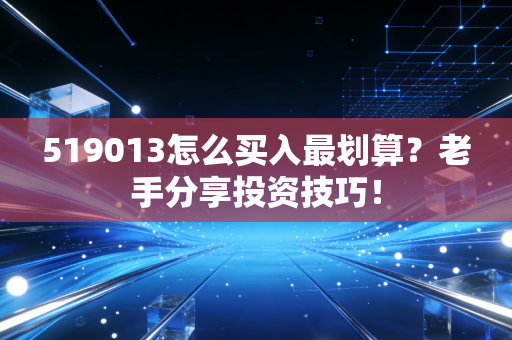 519013怎么买入最划算？老手分享投资技巧！