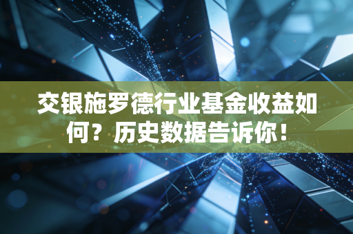 交银施罗德行业基金收益如何？历史数据告诉你！
