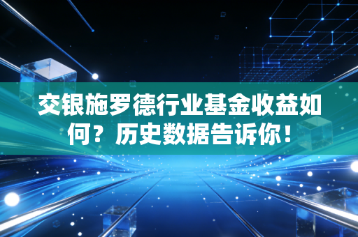 交银施罗德行业基金收益如何？历史数据告诉你！