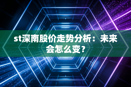 st深南股价走势分析：未来会怎么变？