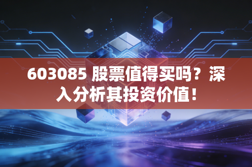 603085 股票值得买吗?深入分析其投资价值!