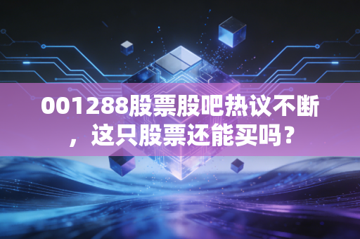 001288股票股吧热议不断,这只股票还能买吗?