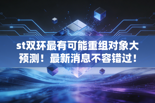 st双环最有可能重组对象大预测!最新消息不容错过!