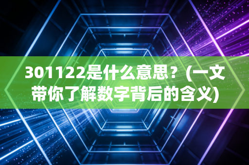 301122是什么意思？(一文带你了解数字背后的含义)