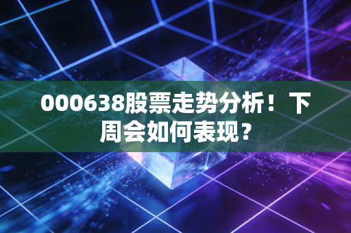 000638股票走势分析！下周会如何表现？