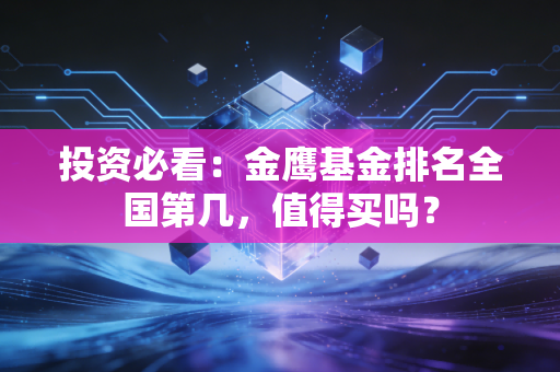 投资必看：金鹰基金排名全国第几，值得买吗？