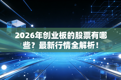 2026年创业板的股票有哪些?最新行情全解析!