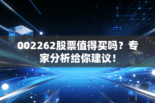 002262股票值得买吗？专家分析给你建议！