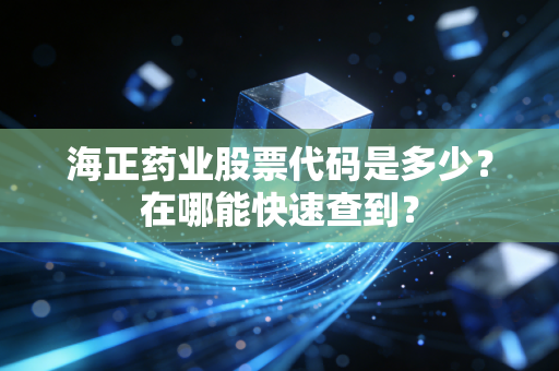 海正药业股票代码是多少？在哪能快速查到？
