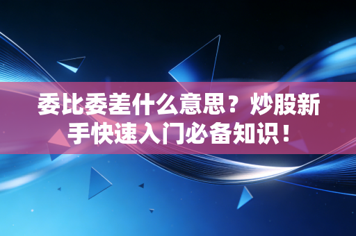 委比委差什么意思？炒股新手快速入门必备知识！