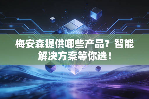 梅安森提供哪些产品？智能解决方案等你选！
