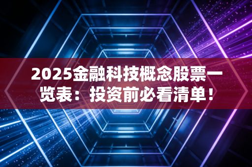 2025金融科技概念股票一览表：投资前必看清单！