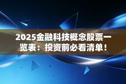 2025金融科技概念股票一览表：投资前必看清单！