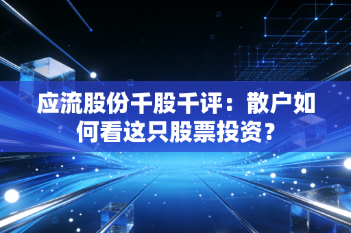 应流股份千股千评：散户如何看这只股票投资？