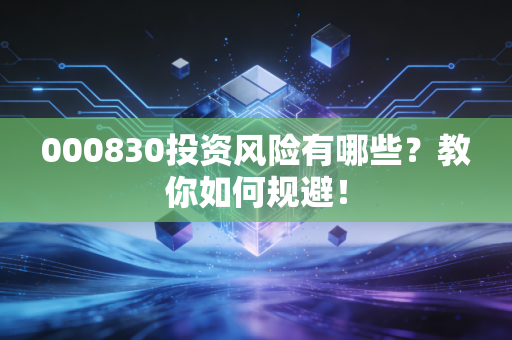000830投资风险有哪些？教你如何规避！