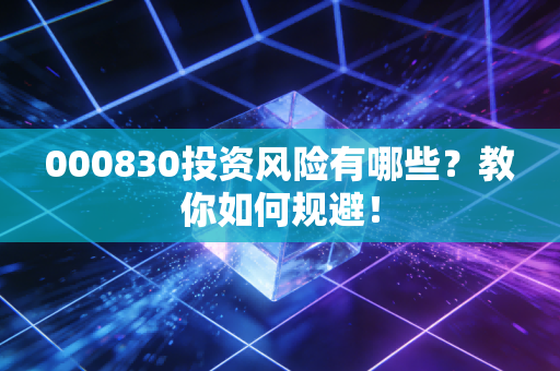 000830投资风险有哪些？教你如何规避！