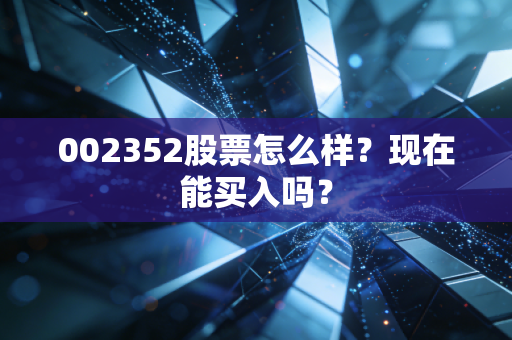 002352股票怎么样？现在能买入吗？