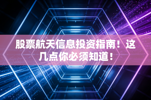 股票航天信息投资指南！这几点你必须知道！