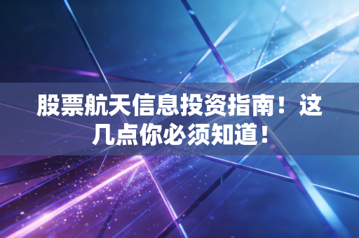 股票航天信息投资指南！这几点你必须知道！