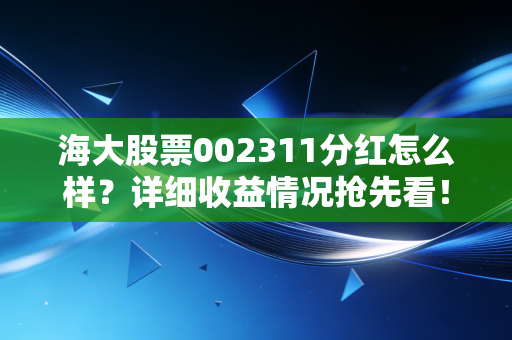 海大股票002311分红怎么样?详细收益情况抢先看!