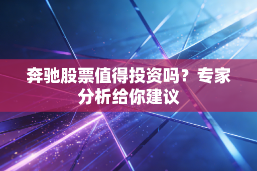 奔驰股票值得投资吗？专家分析给你建议