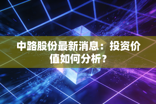 中路股份最新消息：投资价值如何分析？