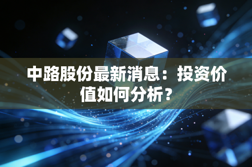 中路股份最新消息：投资价值如何分析？
