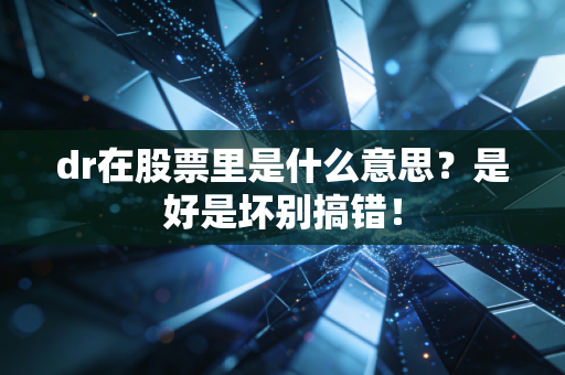 dr在股票里是什么意思？是好是坏别搞错！