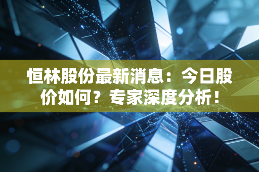 恒林股份最新消息：今日股价如何？专家深度分析！