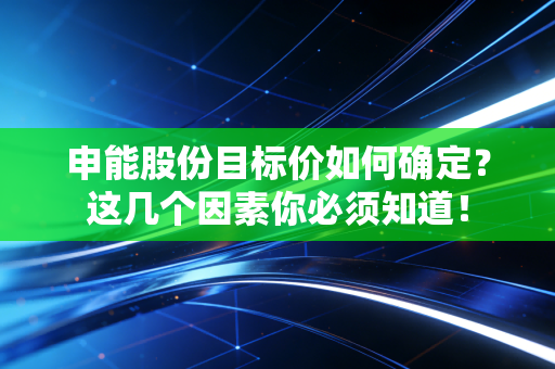 申能股份目标价如何确定？这几个因素你必须知道！