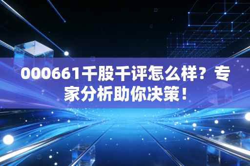 000661千股千评怎么样？专家分析助你决策！