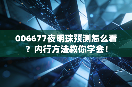 006677夜明珠预测怎么看？内行方法教你学会！