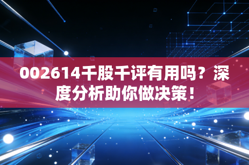 002614千股千评有用吗？深度分析助你做决策！