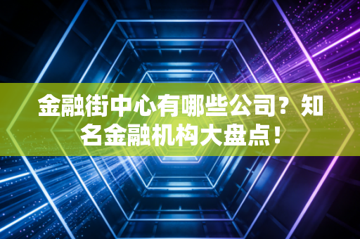 金融街中心有哪些公司？知名金融机构大盘点！